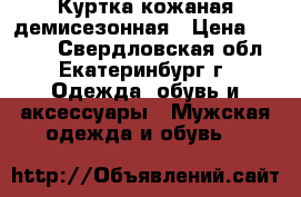 Куртка кожаная демисезонная › Цена ­ 7 900 - Свердловская обл., Екатеринбург г. Одежда, обувь и аксессуары » Мужская одежда и обувь   